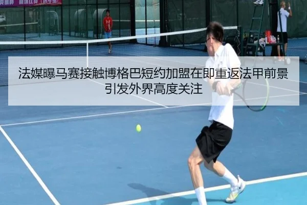 法媒曝马赛接触博格巴短约加盟在即重返法甲前景引发外界高度关注