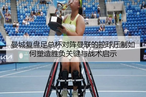 曼城复盘足总杯对阵曼联的控球压制如何塑造胜负关键与战术启示